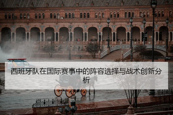 西班牙队在国际赛事中的阵容选择与战术创新分析