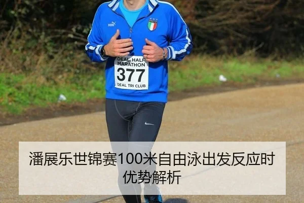 潘展乐世锦赛100米自由泳出发反应时优势解析