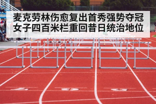 麦克劳林伤愈复出首秀强势夺冠 女子四百米栏重回昔日统治地位