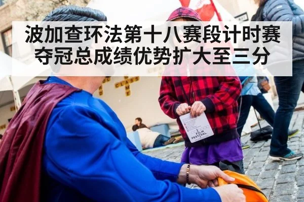 波加查环法第十八赛段计时赛夺冠总成绩优势扩大至三分